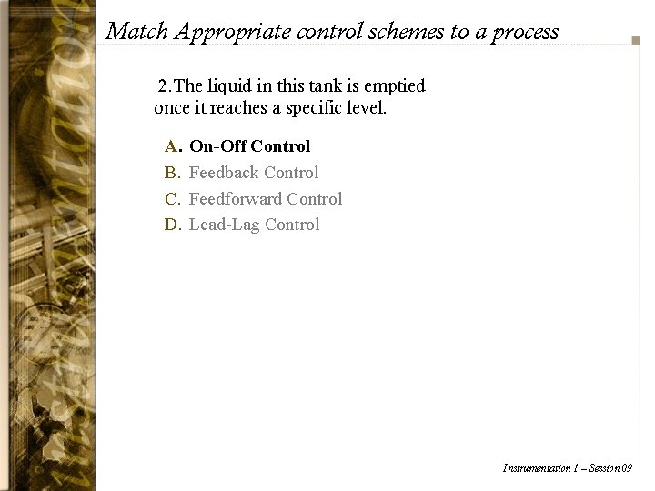 Match Appropriate control schemes to a process 2. The liquid in this tank is