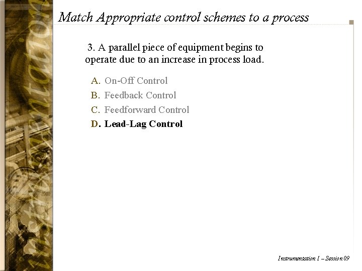 Match Appropriate control schemes to a process 3. A parallel piece of equipment begins
