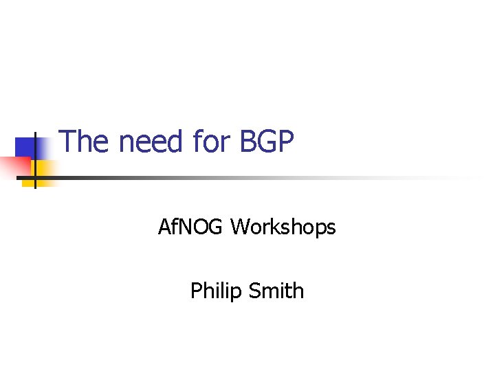 The need for BGP Af. NOG Workshops Philip Smith 