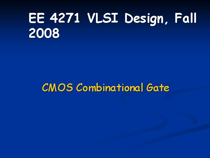 EE 4271 VLSI Design, Fall 2008 CMOS Combinational Gate 