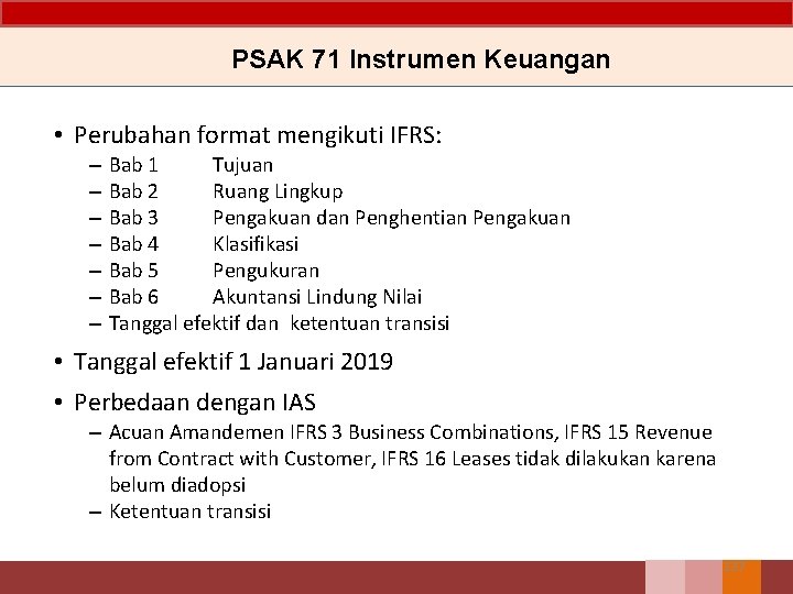 PSAK 71 Instrumen Keuangan • Perubahan format mengikuti IFRS: – – – – Bab