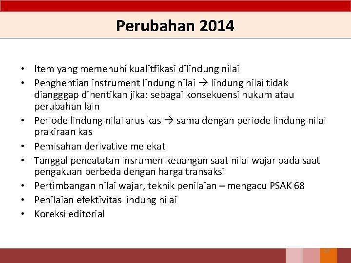 Perubahan 2014 • Item yang memenuhi kualitfikasi dilindung nilai • Penghentian instrument lindung nilai