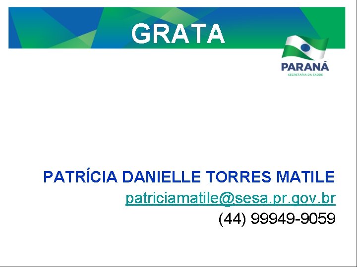 GRATA PATRÍCIA DANIELLE TORRES MATILE patriciamatile@sesa. pr. gov. br (44) 99949 -9059 