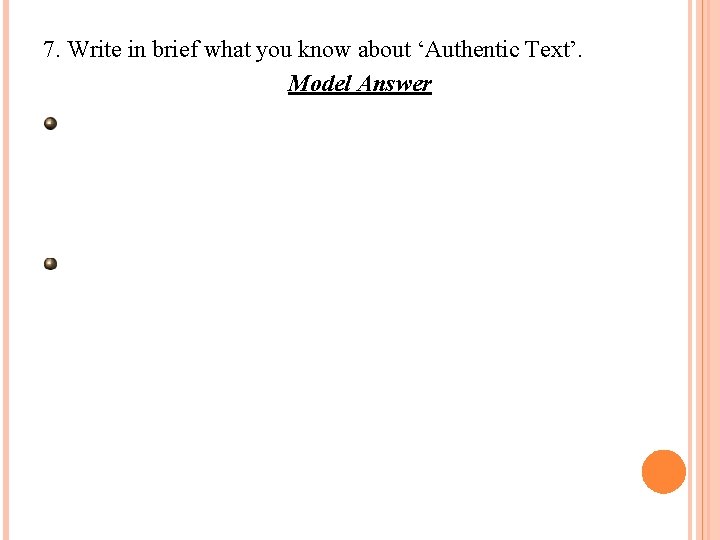 7. Write in brief what you know about ‘Authentic Text’. Model Answer It is