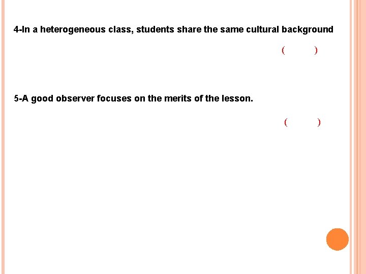 4 -In a heterogeneous class, students share the same cultural background ( ) 5