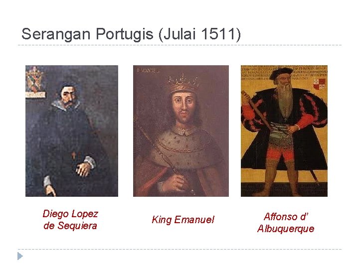 Serangan Portugis (Julai 1511) Diego Lopez de Sequiera King Emanuel Affonso d’ Albuquerque 