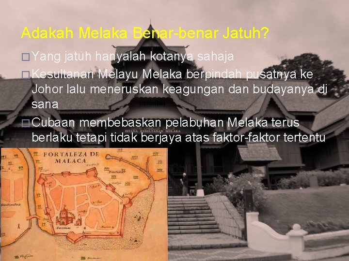 Adakah Melaka Benar-benar Jatuh? � Yang jatuh hanyalah kotanya sahaja � Kesultanan Melayu Melaka