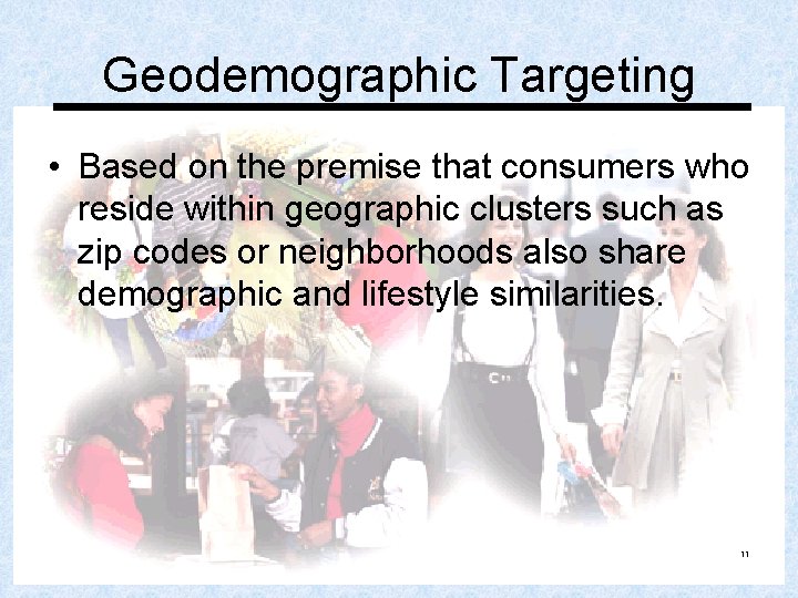 Geodemographic Targeting • Based on the premise that consumers who reside within geographic clusters