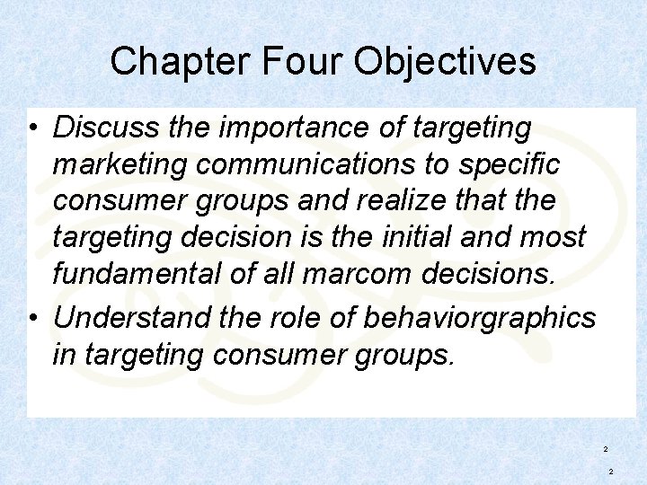 Chapter Four Objectives • Discuss the importance of targeting marketing communications to specific consumer