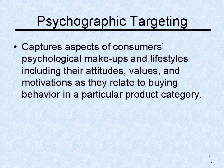 Psychographic Targeting • Captures aspects of consumers’ psychological make-ups and lifestyles including their attitudes,