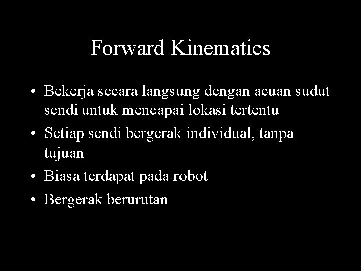 Forward Kinematics • Bekerja secara langsung dengan acuan sudut sendi untuk mencapai lokasi tertentu