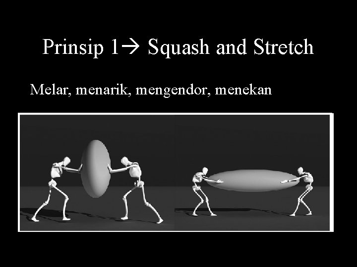 Prinsip 1 Squash and Stretch Melar, menarik, mengendor, menekan 