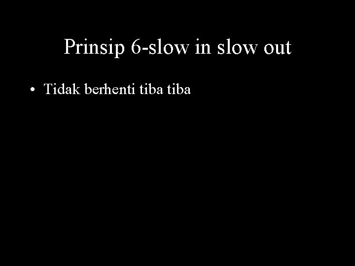 Prinsip 6 -slow in slow out • Tidak berhenti tiba 