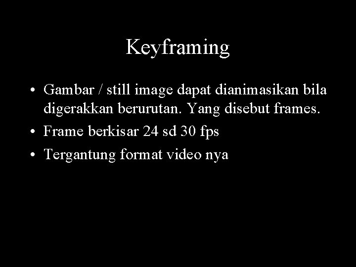 Keyframing • Gambar / still image dapat dianimasikan bila digerakkan berurutan. Yang disebut frames.