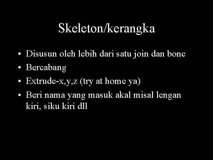 Skeleton/kerangka • • Disusun oleh lebih dari satu join dan bone Bercabang Extrude-x, y,