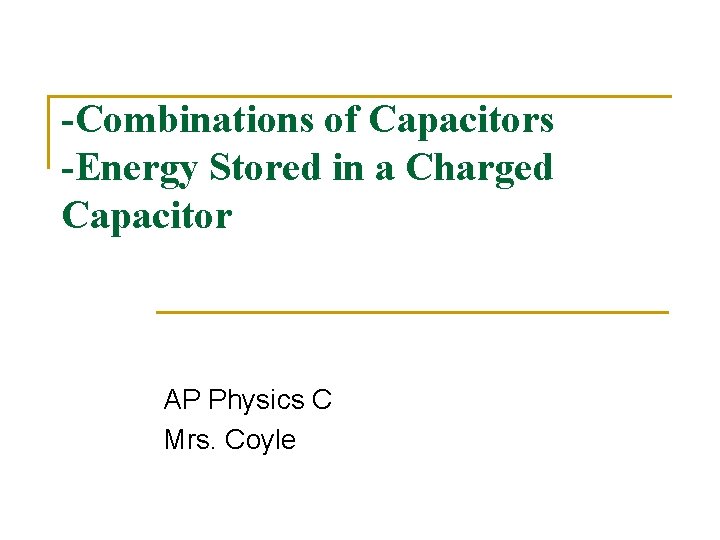 -Combinations of Capacitors -Energy Stored in a Charged Capacitor AP Physics C Mrs. Coyle