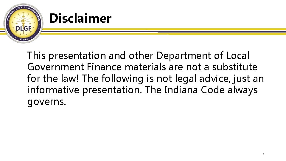 Disclaimer This presentation and other Department of Local Government Finance materials are not a