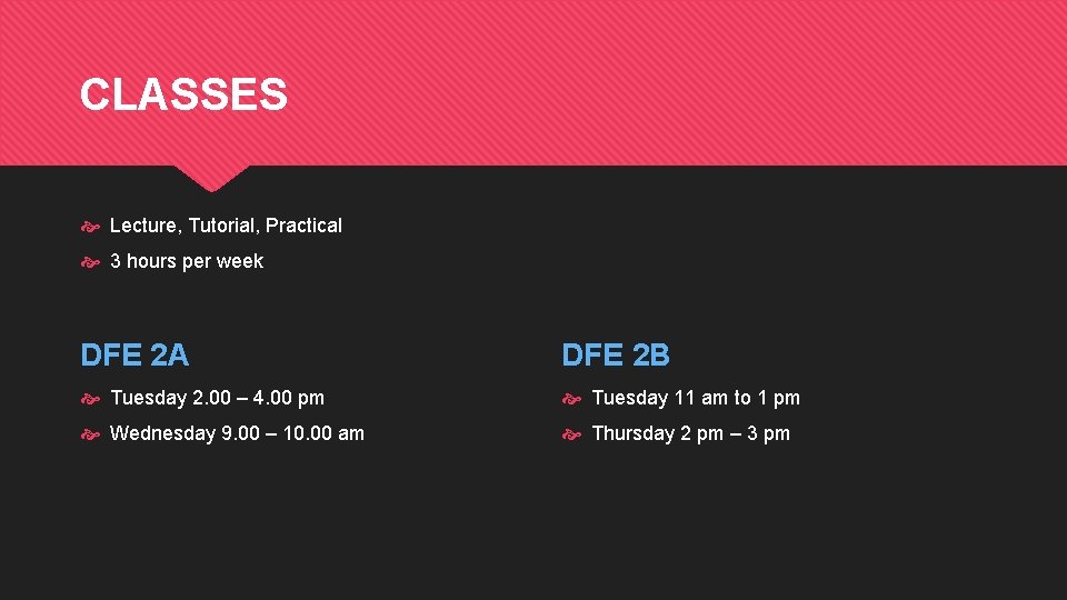 CLASSES Lecture, Tutorial, Practical 3 hours per week DFE 2 A DFE 2 B
