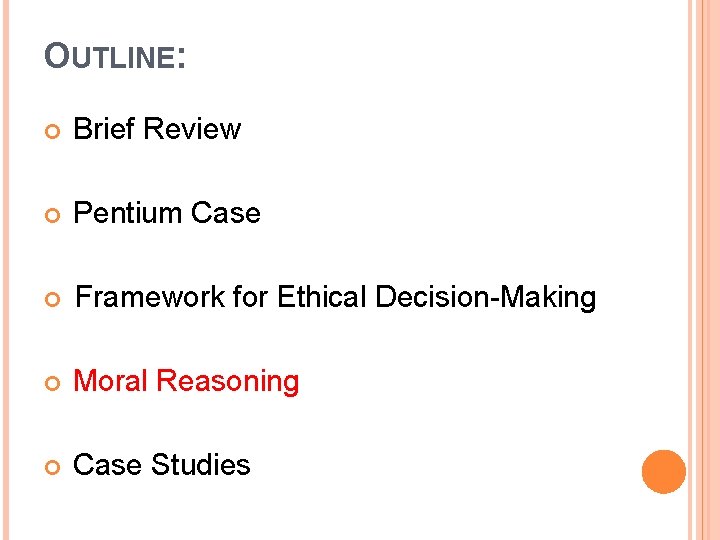 OUTLINE: Brief Review Pentium Case Framework for Ethical Decision-Making Moral Reasoning Case Studies 