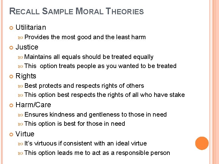 RECALL SAMPLE MORAL THEORIES Utilitarian Provides the most good and the least harm Justice