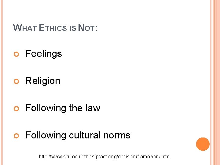 WHAT ETHICS IS NOT: Feelings Religion Following the law Following cultural norms http: //www.