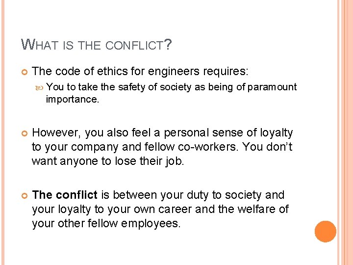 WHAT IS THE CONFLICT? The code of ethics for engineers requires: You to take