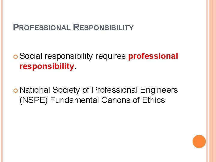 PROFESSIONAL RESPONSIBILITY Social responsibility requires professional responsibility. National Society of Professional Engineers (NSPE) Fundamental