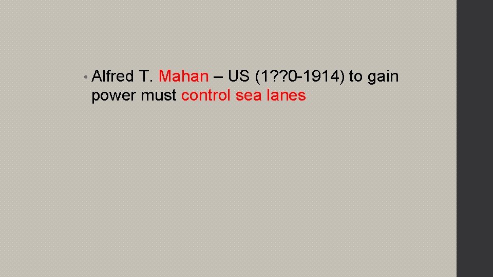  • Alfred T. Mahan – US (1? ? 0 -1914) to gain power