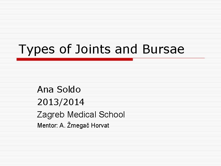 Types of Joints and Bursae Ana Soldo 2013/2014 Zagreb Medical School Mentor: A. Žmegač