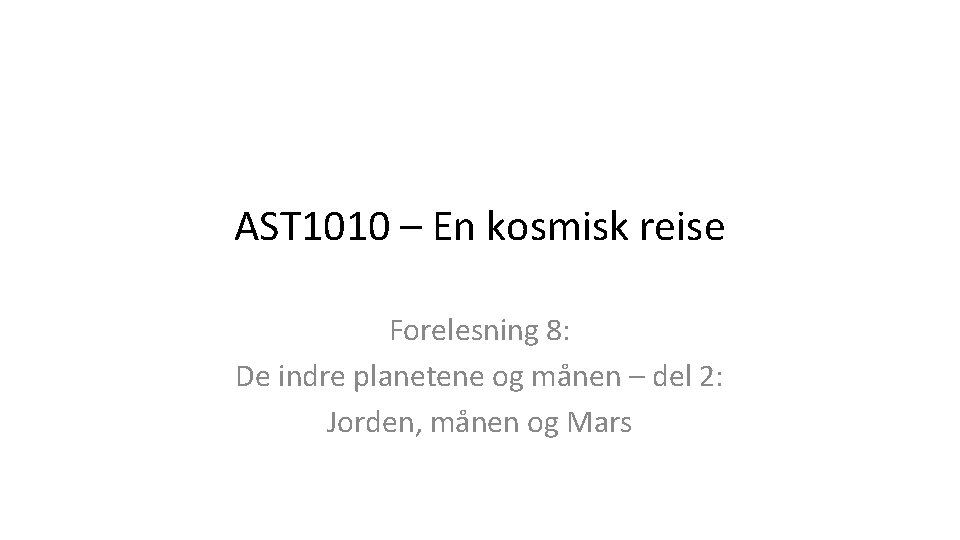 AST 1010 – En kosmisk reise Forelesning 8: De indre planetene og månen –