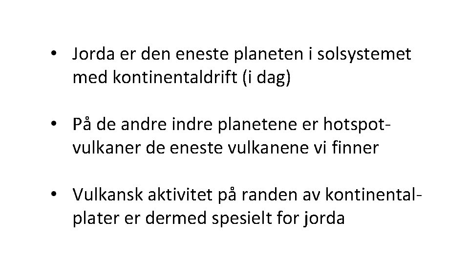  • Jorda er den eneste planeten i solsystemet med kontinentaldrift (i dag) •