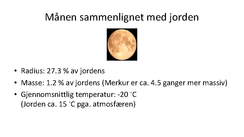 Månen sammenlignet med jorden • Radius: 27. 3 % av jordens • Masse: 1.