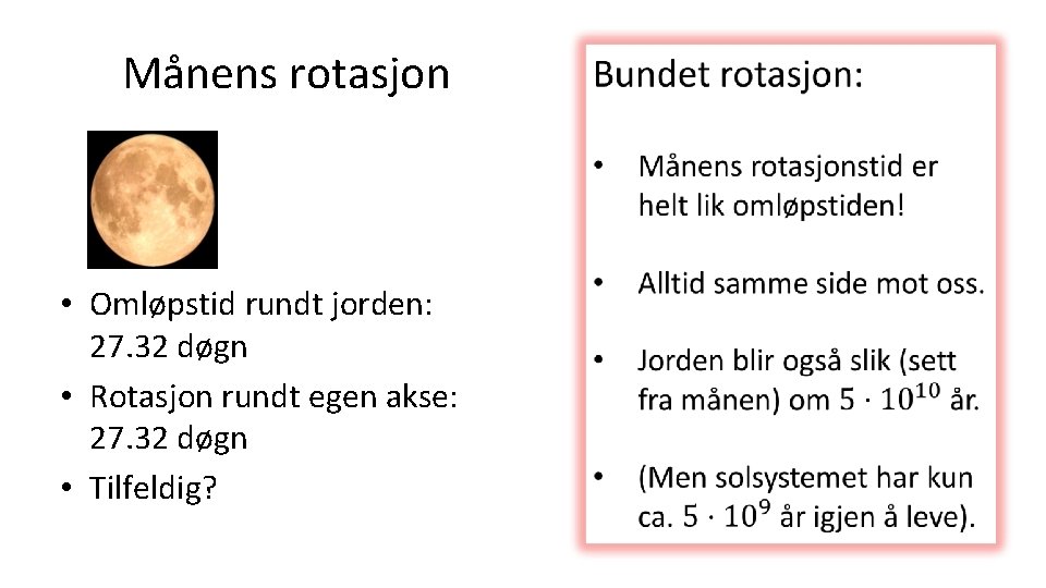 Månens rotasjon • Omløpstid rundt jorden: 27. 32 døgn • Rotasjon rundt egen akse: