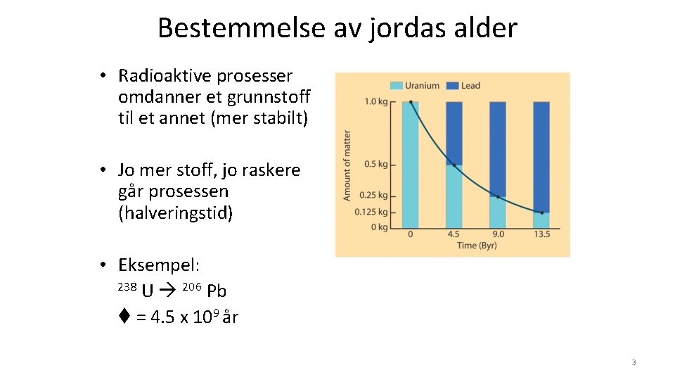 Bestemmelse av jordas alder • Radioaktive prosesser omdanner et grunnstoff til et annet (mer