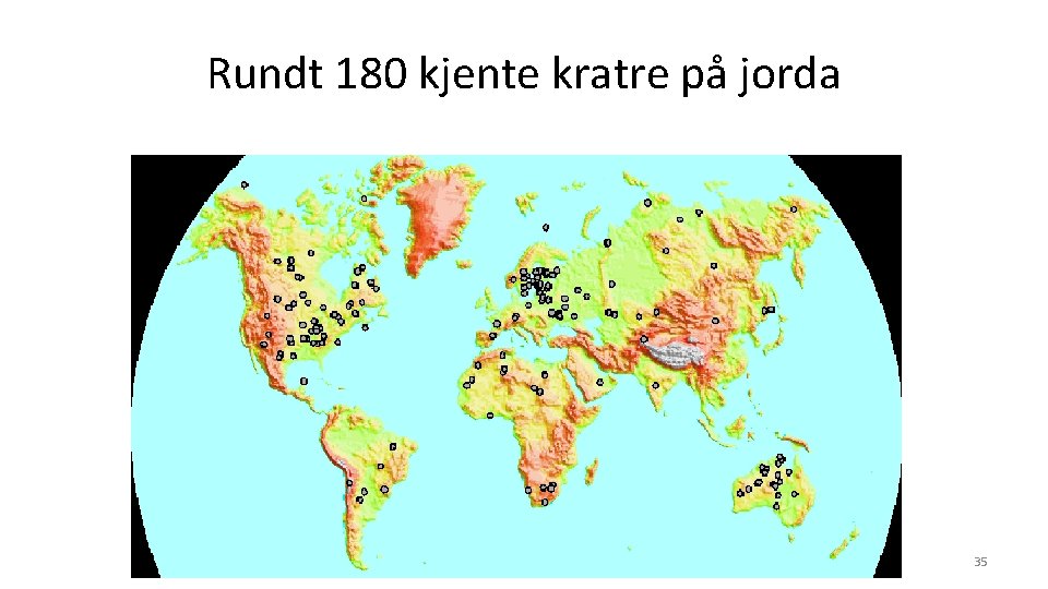 Rundt 180 kjente kratre på jorda AST 1010 Jorda og månen 35 