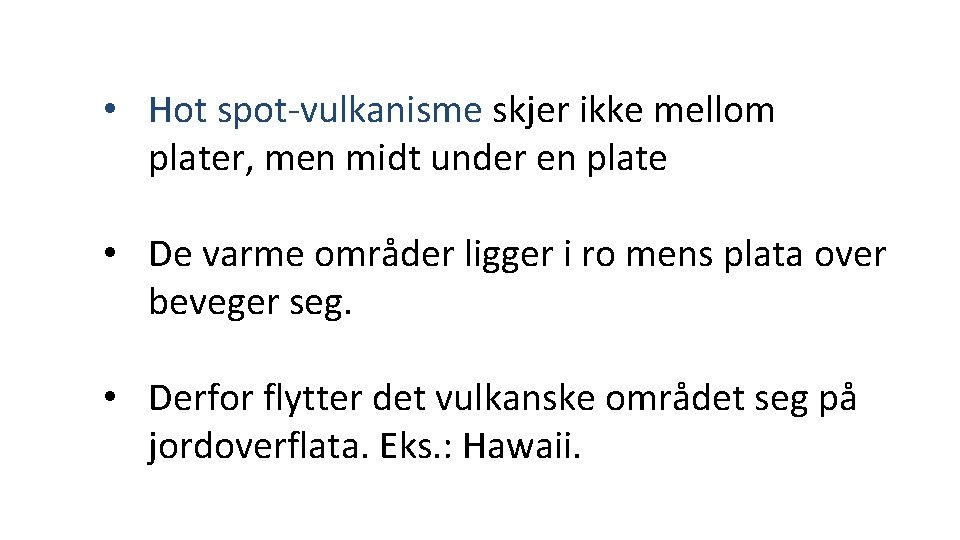  • Hot spot-vulkanisme skjer ikke mellom plater, men midt under en plate •