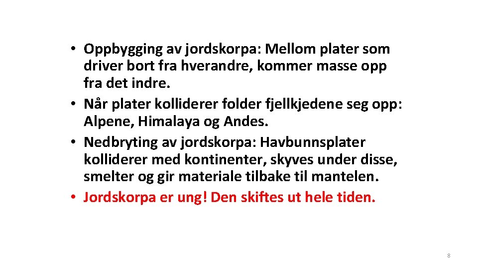  • Oppbygging av jordskorpa: Mellom plater som driver bort fra hverandre, kommer masse