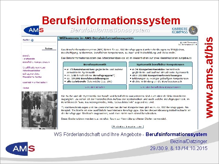 www. ams. at/bis Berufsinformationssystem WS Förderlandschaft und Ihre Angebote - Berufsinformationssystem Bezina/Datzinger 29. /30.