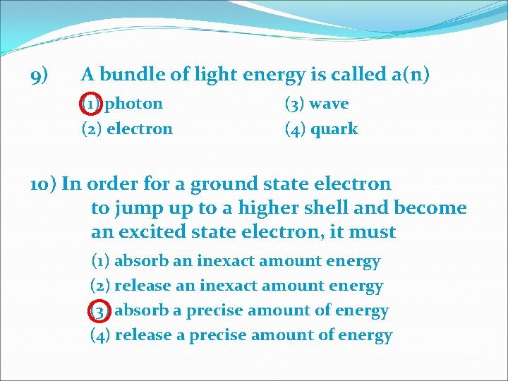 9) A bundle of light energy is called a(n) (1) photon (2) electron (3)