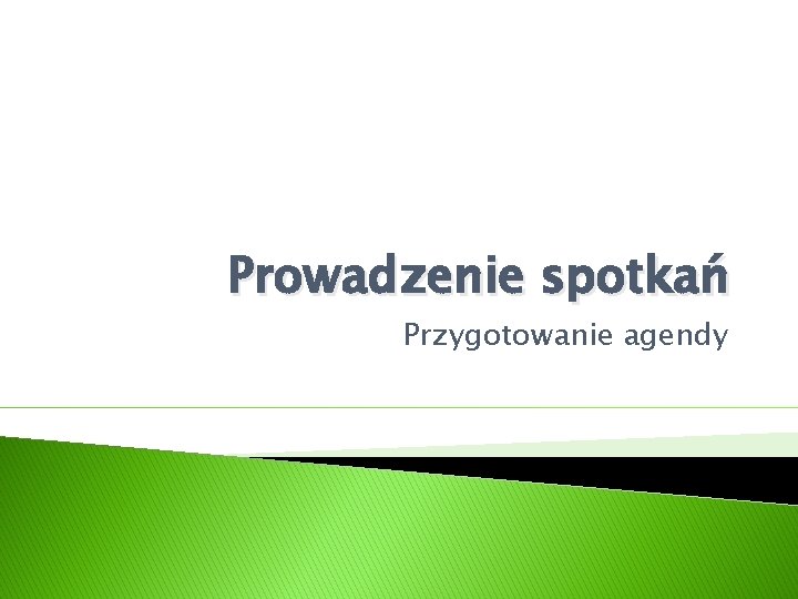 Prowadzenie spotkań Przygotowanie agendy 