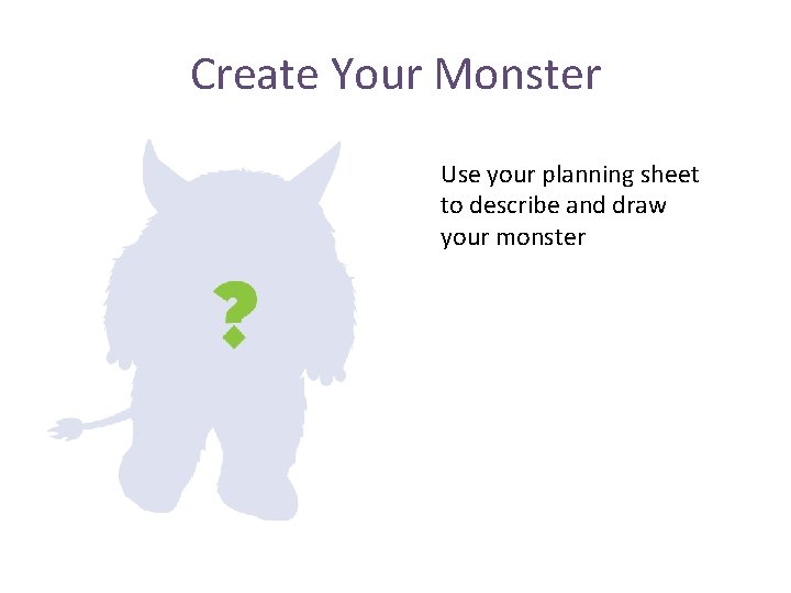 Create Your Monster Use your planning sheet to describe and draw your monster 