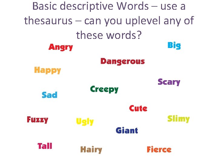 Basic descriptive Words – use a thesaurus – can you uplevel any of these