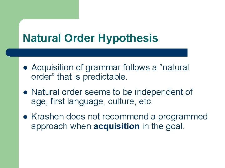 Natural Order Hypothesis l Acquisition of grammar follows a “natural order” that is predictable.