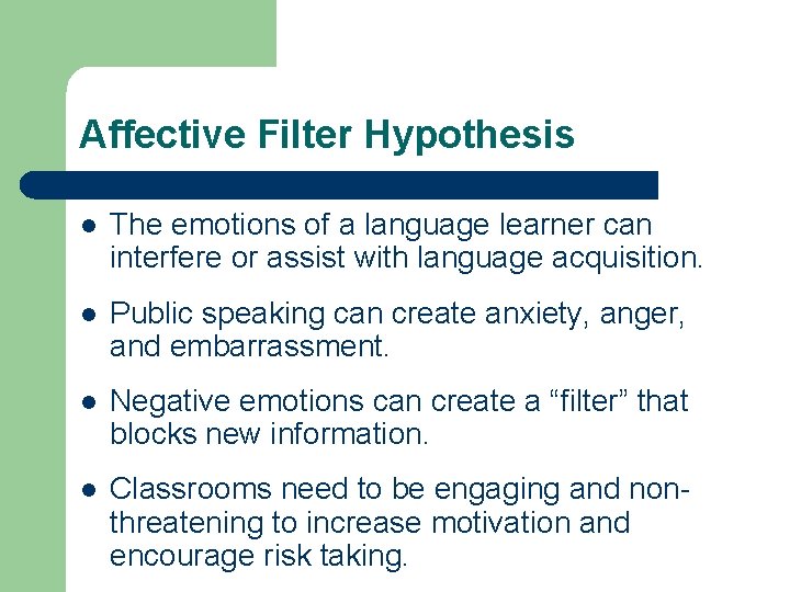 Affective Filter Hypothesis l The emotions of a language learner can interfere or assist