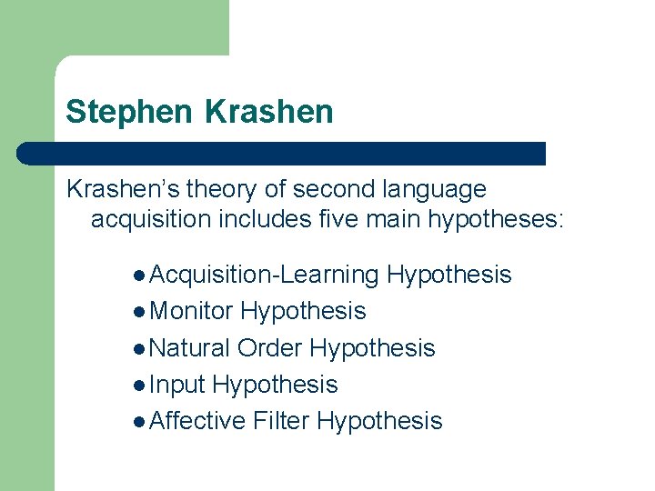 Stephen Krashen’s theory of second language acquisition includes five main hypotheses: l Acquisition-Learning l