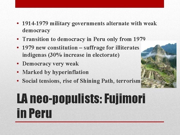  • 1914 -1979 military governments alternate with weak democracy • Transition to democracy