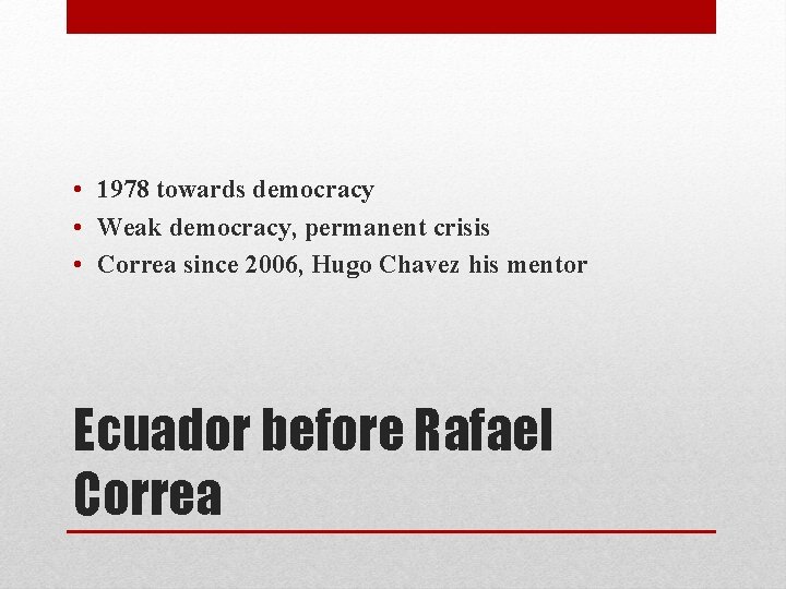  • 1978 towards democracy • Weak democracy, permanent crisis • Correa since 2006,