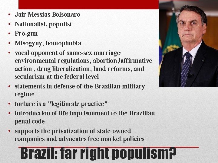  • • • Jair Messias Bolsonaro Nationalist, populist Pro-gun Misogyny, homophobia vocal opponent