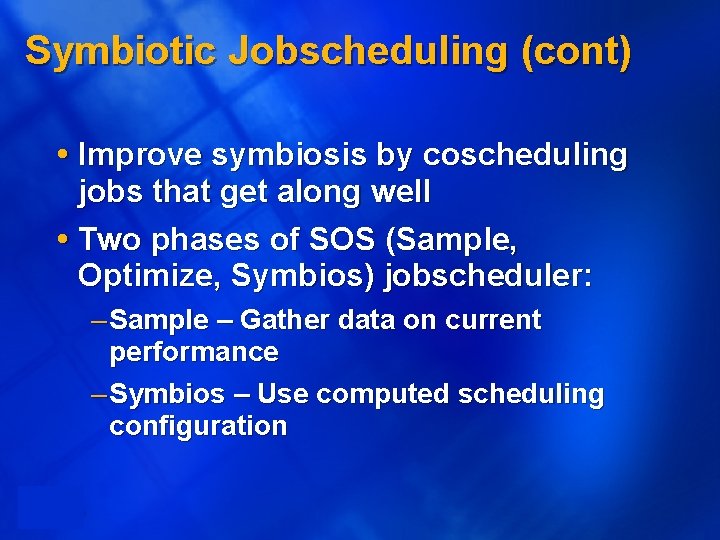 Symbiotic Jobscheduling (cont) Improve symbiosis by coscheduling jobs that get along well Two phases