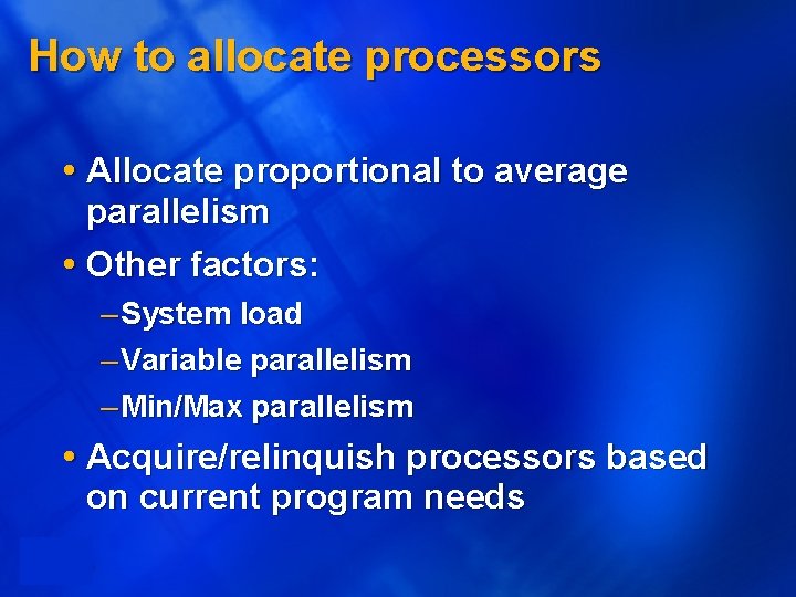 How to allocate processors Allocate proportional to average parallelism Other factors: – System load